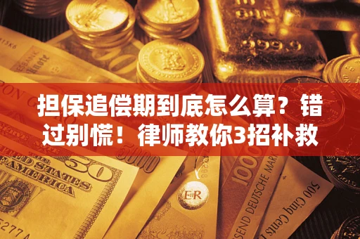 武汉担保追偿期到底怎么算？错过别慌！律师教你3招补救