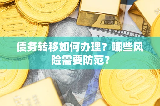 武汉债务转移如何办理？哪些风险需要防范？