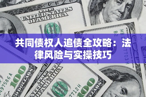 武汉共同债权人追债全攻略：法律风险与实操技巧