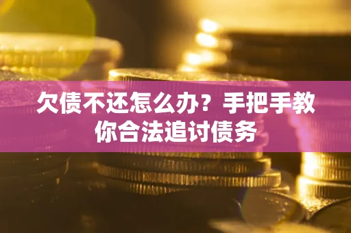 武汉欠债不还怎么办？手把手教你合法追讨债务