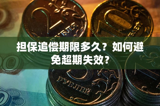 武汉担保追偿期限多久?如何避免超期失效? 武汉担保追偿期限多久?如何避免超期失效?