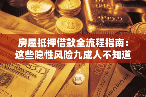 武汉房屋抵押借款全流程指南：这些隐性风险九成人不知道
