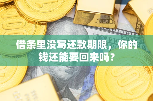 武汉借条里没写还款期限，你的钱还能要回来吗？