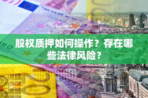 武汉股权质押如何操作？存在哪些法律风险？