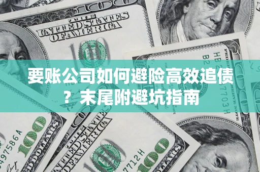 武汉要账公司如何避险高效追债？末尾附避坑指南