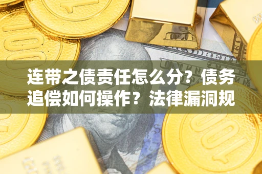 武汉连带之债责任怎么分？债务追偿如何操作？法律漏洞规避指南