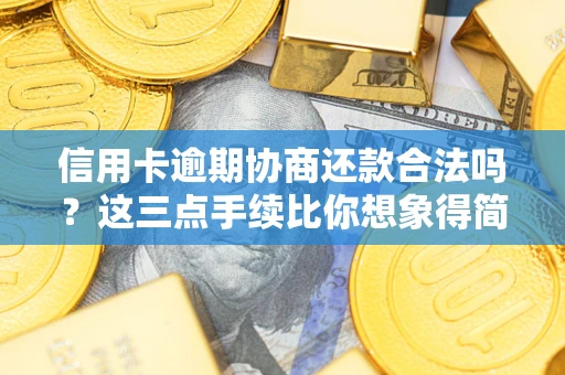 武汉信用卡逾期协商还款合法吗？这三点手续比你想象得简单