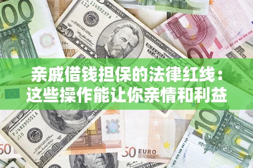 武汉亲戚借钱担保的法律红线：这些操作能让你亲情和利益两不误