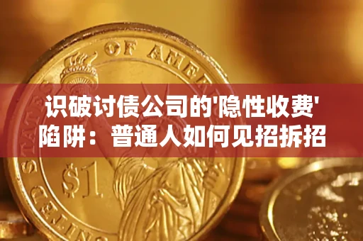 武汉识破讨债公司的'隐性收费'陷阱：普通人如何见招拆招？