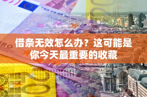 武汉借条无效怎么办？这可能是你今天最重要的收藏