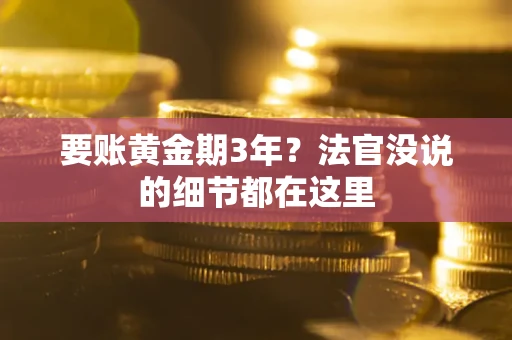 武汉要账黄金期3年？法官没说的细节都在这里