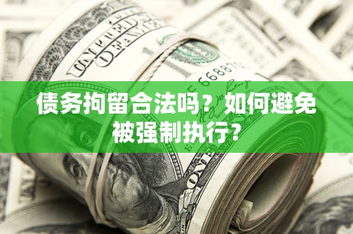 武汉债务拘留合法吗？如何避免被强制执行？