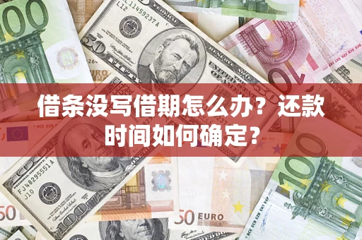 武汉借条没写借期怎么办？还款时间如何确定？