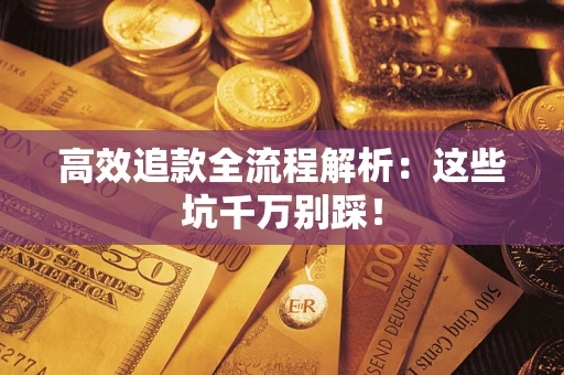 武汉高效追款全流程解析：这些坑千万别踩！