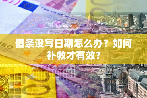 武汉借条没写日期怎么办？如何补救才有效？