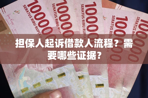 武汉担保人起诉借款人流程?需要哪些证据? 武汉担保人起诉借款人流程?需要哪些证据?