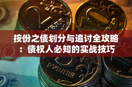 武汉按份之债划分与追讨全攻略：债权人必知的实战技巧