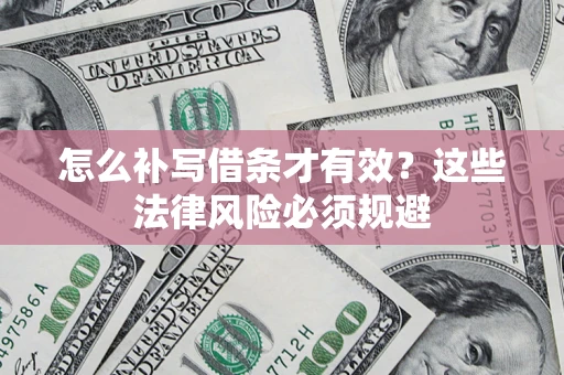 武汉怎么补写借条才有效？这些法律风险必须规避