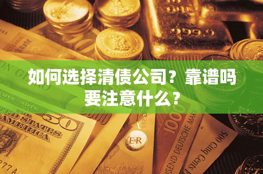 武汉如何选择清债公司？靠谱吗要注意什么？