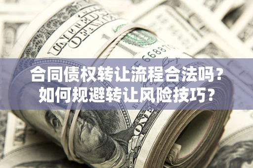 武汉合同债权转让流程合法吗？如何规避转让风险技巧？