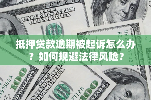 武汉抵押贷款逾期被起诉怎么办？如何规避法律风险？