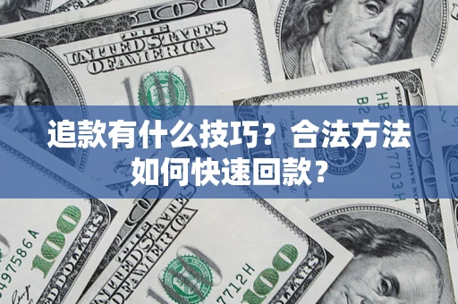 武汉追款有什么技巧？合法方法如何快速回款？