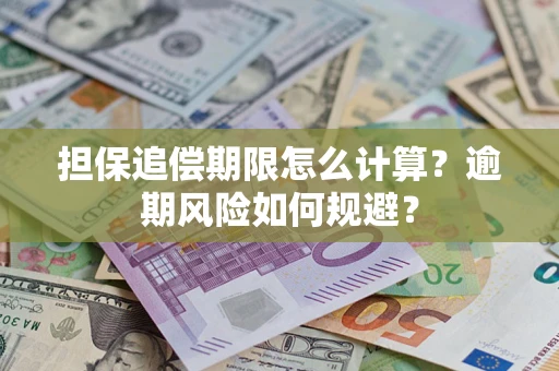 武汉担保追偿期限怎么计算？逾期风险如何规避？