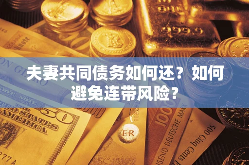 武汉夫妻共同债务如何还？如何避免连带风险？