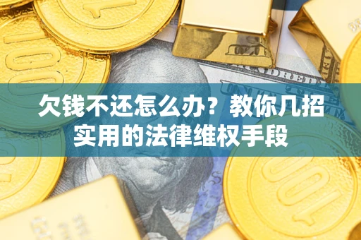 武汉欠钱不还怎么办？教你几招实用的法律维权手段