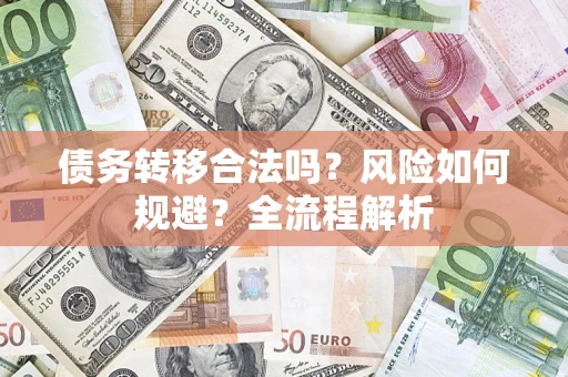 武汉债务转移合法吗？风险如何规避？全流程解析