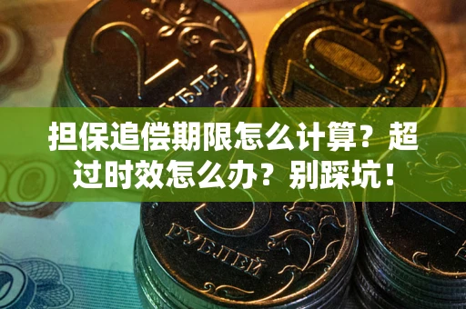 武汉担保追偿期限怎么计算？超过时效怎么办？别踩坑！