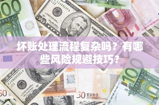 武汉坏账处理流程复杂吗？有哪些风险规避技巧？