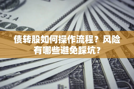 武汉债转股如何操作流程？风险有哪些避免踩坑？