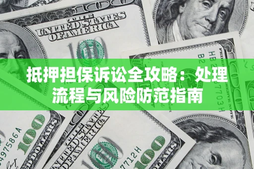 武汉抵押担保诉讼全攻略：处理流程与风险防范指南
