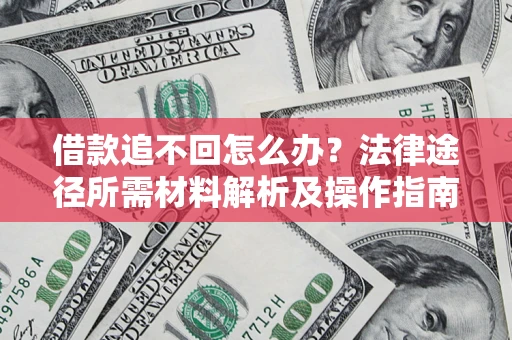 武汉借款追不回怎么办？法律途径所需材料解析及操作指南