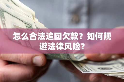 武汉怎么合法追回欠款？如何规避法律风险？