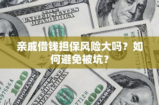 武汉亲戚借钱担保风险大吗？如何避免被坑？