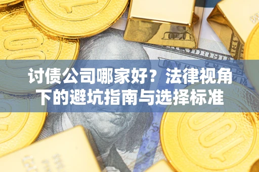 武汉讨债公司哪家好？法律视角下的避坑指南与选择标准