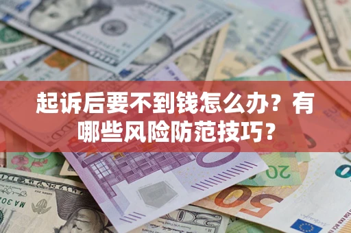 武汉起诉后要不到钱怎么办？有哪些风险防范技巧？