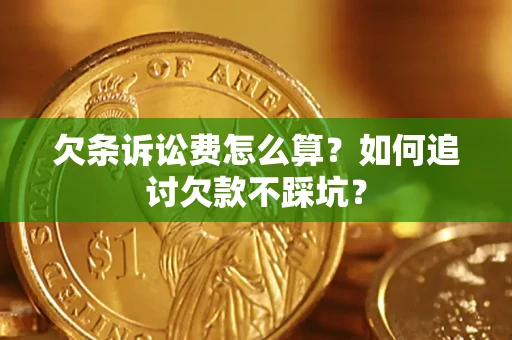 武汉欠条诉讼费怎么算？如何追讨欠款不踩坑？