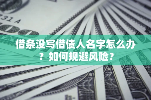武汉借条没写借债人名字怎么办？如何规避风险？