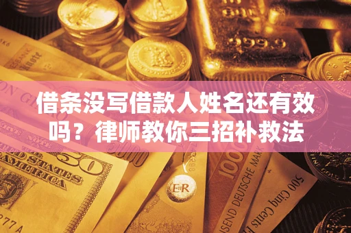 武汉借条没写借款人姓名还有效吗？律师教你三招补救法