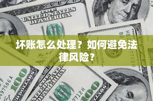 武汉坏账怎么处理？如何避免法律风险？