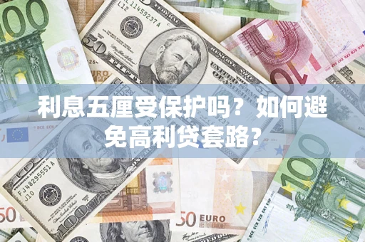 武汉利息五厘受保护吗？如何避免高利贷套路？