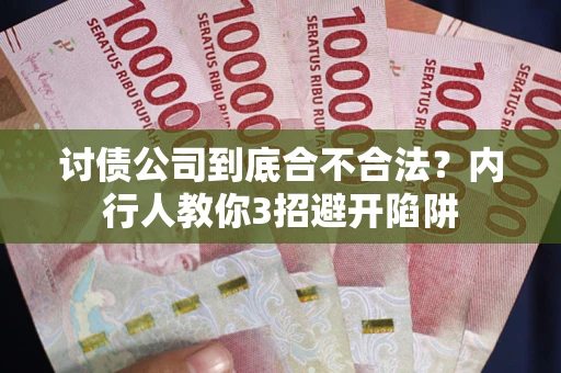 武汉讨债公司到底合不合法？内行人教你3招避开陷阱