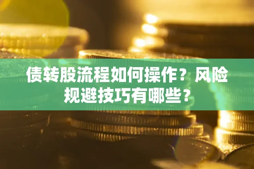 武汉债转股流程如何操作？风险规避技巧有哪些？