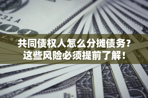 武汉共同债权人怎么分摊债务？这些风险必须提前了解！