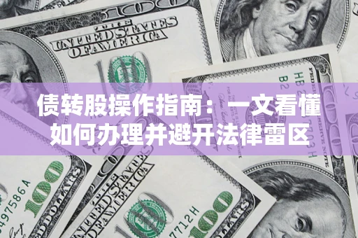 武汉债转股操作指南：一文看懂如何办理并避开法律雷区