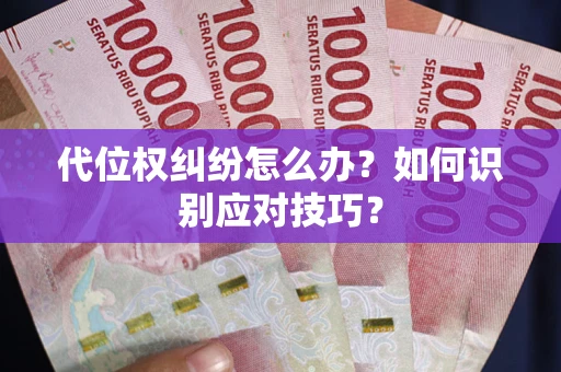 武汉代位权纠纷怎么办？如何识别应对技巧？