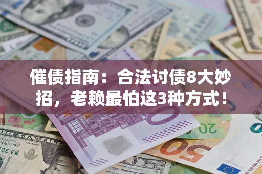 武汉催债指南：合法讨债8大妙招，老赖最怕这3种方式！
